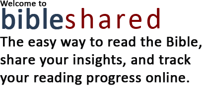 Welcome to bibleshared -- The easy way to read the Bible, share your insights, and track your reading progress online.